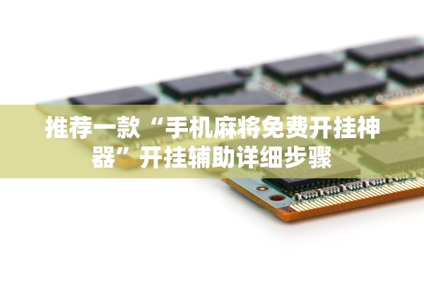 推荐一款“手机麻将免费开挂神器”开挂辅助详细步骤
