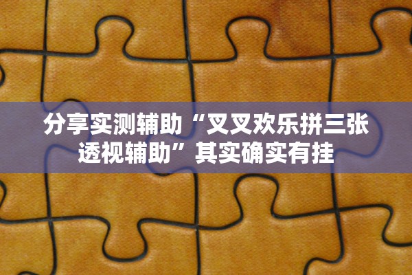 分享实测辅助“叉叉欢乐拼三张透视辅助	”其实确实有挂