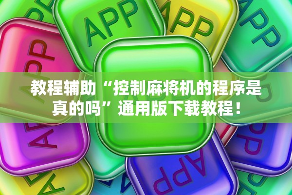 教程辅助“控制麻将机的程序是真的吗”通用版下载教程！