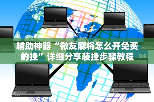 辅助神器“微友麻将怎么开免费的挂”详细分享装挂步骤教程