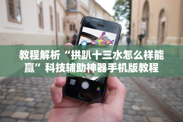 教程解析“拱趴十三水怎么样能赢”科技辅助神器手机版教程