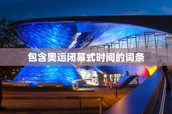 包含奥运闭幕式时间的词条