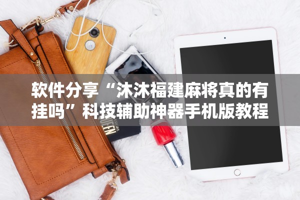 软件分享“沐沐福建麻将真的有挂吗”科技辅助神器手机版教程