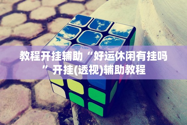 教程开挂辅助“好运休闲有挂吗”开挂(透视)辅助教程