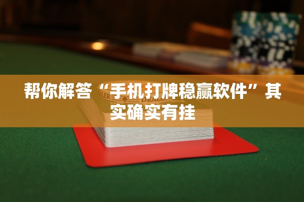 帮你解答“手机打牌稳赢软件	”其实确实有挂