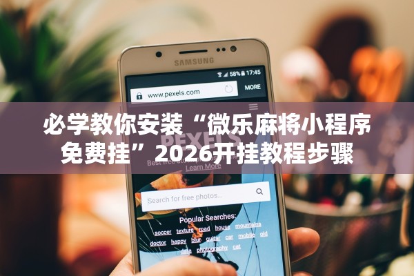 必学教你安装“微乐麻将小程序免费挂”2026开挂教程步骤