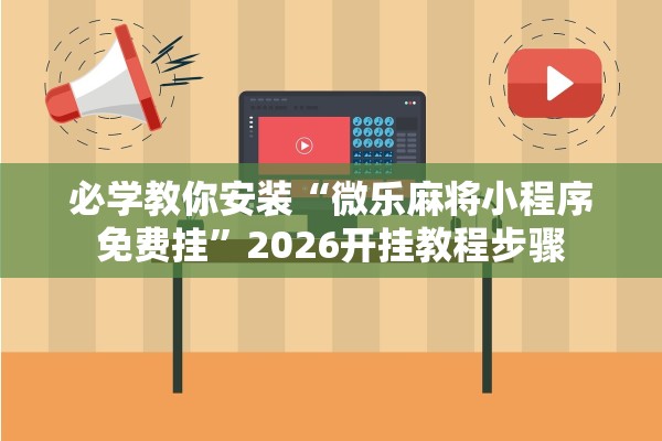 必学教你安装“微乐麻将小程序免费挂”2026开挂教程步骤