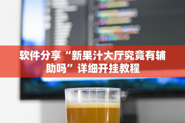软件分享“新果汁大厅究竟有辅助吗	”详细开挂教程
