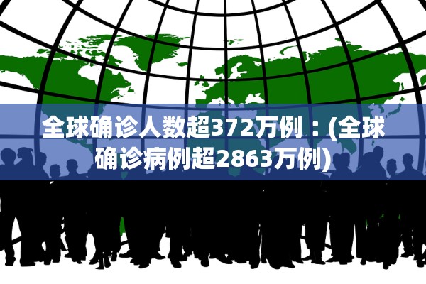 全球确诊人数超372万例︰(全球确诊病例超2863万例)