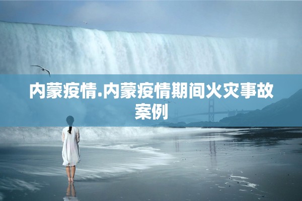 内蒙疫情.内蒙疫情期间火灾事故案例