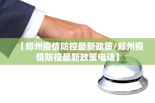 【郑州疫情防控最新政策/郑州疫情防控最新政策电话】 【郑州疫情防控最新政策/郑州疫情防控最新政策电话】