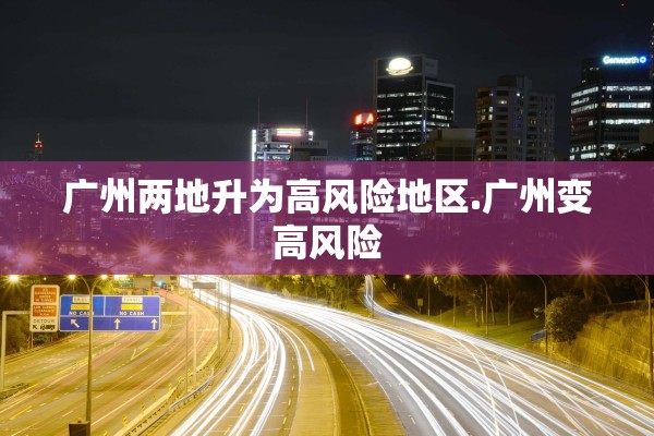 广州两地升为高风险地区.广州变高风险