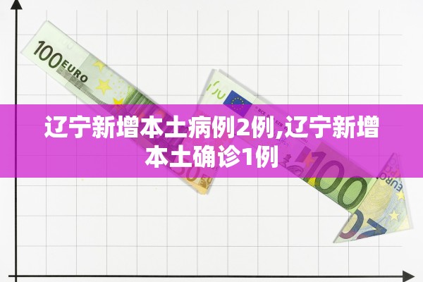 辽宁新增本土病例2例,辽宁新增本土确诊1例 辽宁新增本土病例2例,辽宁新增本土确诊1例