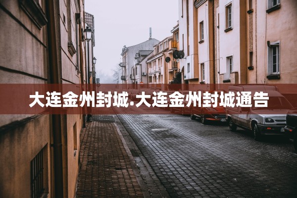 大连金州封城.大连金州封城通告 大连金州封城.大连金州封城通告