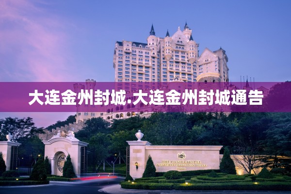 大连金州封城.大连金州封城通告 大连金州封城.大连金州封城通告