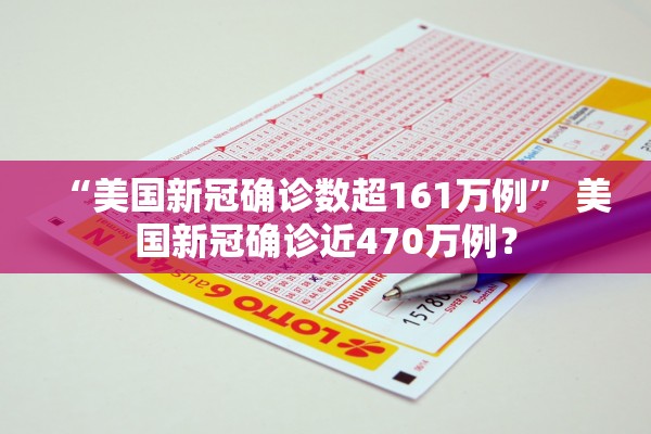 “美国新冠确诊数超161万例	” 美国新冠确诊近470万例？