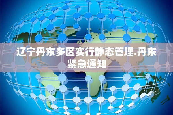 辽宁丹东多区实行静态管理.丹东紧急通知