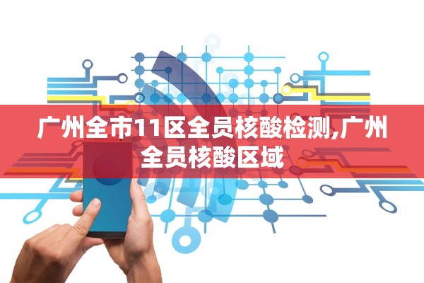广州全市11区全员核酸检测,广州全员核酸区域