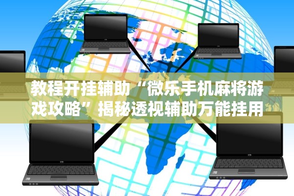 教程开挂辅助“微乐手机麻将游戏攻略”揭秘透视辅助万能挂用法