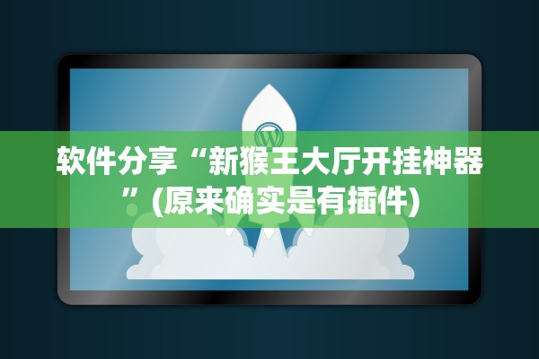软件分享“新猴王大厅开挂神器”(原来确实是有插件)