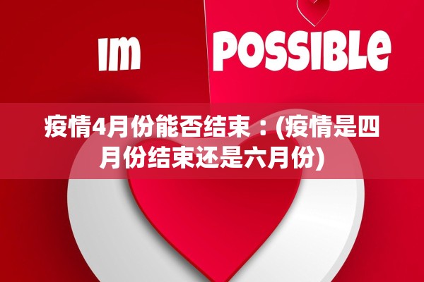 疫情4月份能否结束︰(疫情是四月份结束还是六月份)