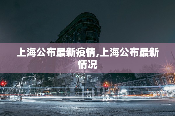 上海公布最新疫情,上海公布最新情况
