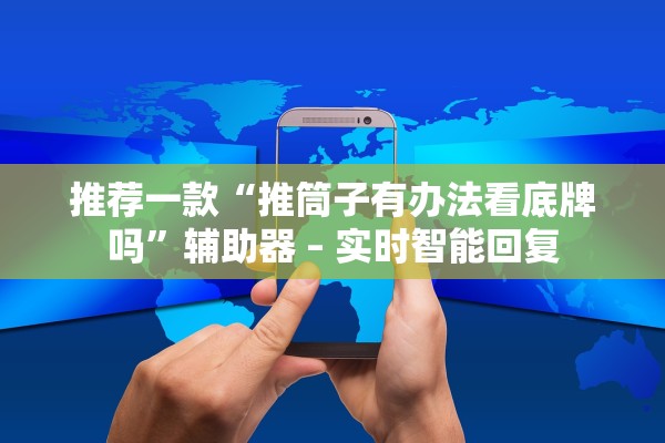 推荐一款“推筒子有办法看底牌吗	”辅助器 – 实时智能回复