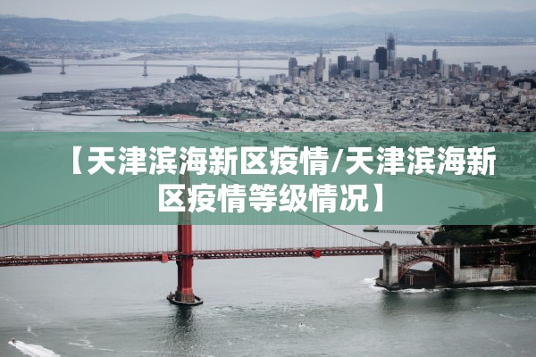 【天津滨海新区疫情/天津滨海新区疫情等级情况】