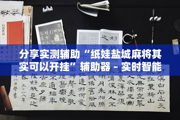 分享实测辅助“纸娃盐城麻将其实可以开挂	”辅助器 – 实时智能回复