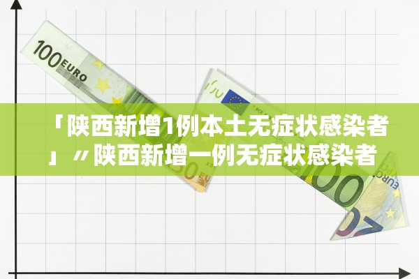 「陕西新增1例本土无症状感染者」〃陕西新增一例无症状感染者行动轨迹