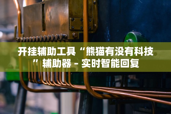 开挂辅助工具“熊猫有没有科技	”辅助器 – 实时智能回复