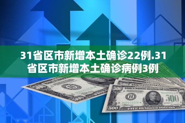 31省区市新增本土确诊22例.31省区市新增本土确诊病例3例