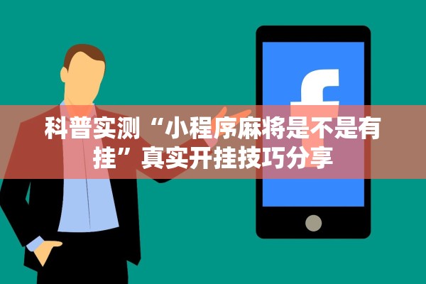 科普实测“小程序麻将是不是有挂”真实开挂技巧分享