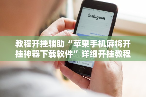 教程开挂辅助“苹果手机麻将开挂神器下载软件	”详细开挂教程