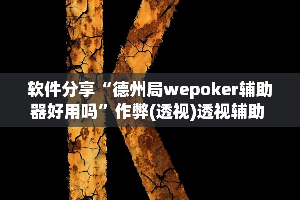 软件分享“德州局wepoker辅助器好用吗”作弊(透视)透视辅助 