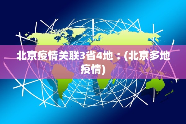 北京疫情关联3省4地︰(北京多地疫情)
