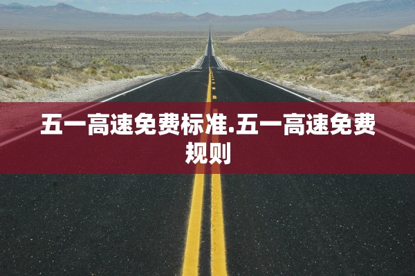 五一高速免费标准.五一高速免费规则