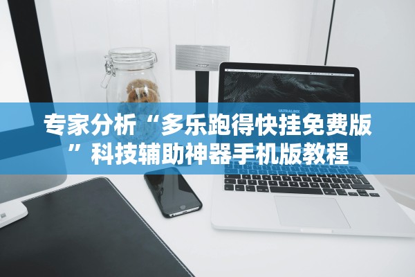 专家分析“多乐跑得快挂免费版”科技辅助神器手机版教程
