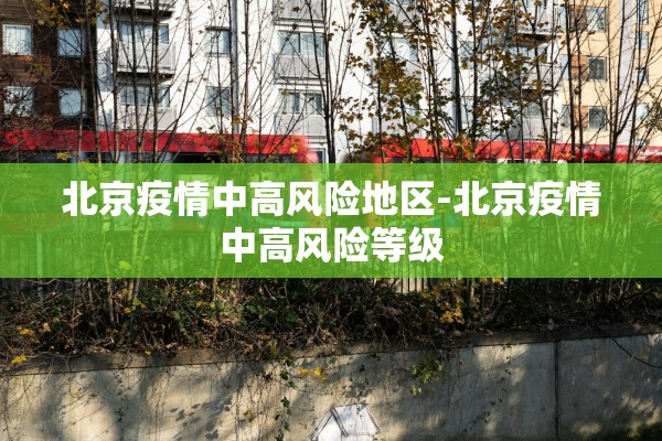 北京疫情中高风险地区-北京疫情中高风险等级