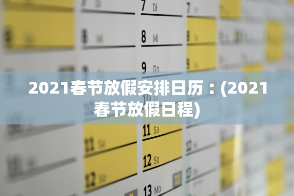 2021春节放假安排日历︰(2021春节放假日程)