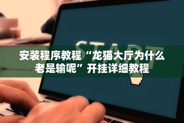安装程序教程“龙猫大厅为什么老是输呢”开挂详细教程