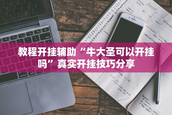 教程开挂辅助“牛大圣可以开挂吗	”真实开挂技巧分享