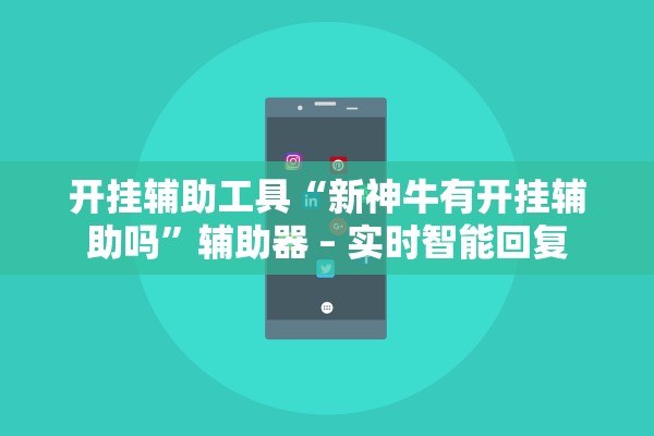 开挂辅助工具“新神牛有开挂辅助吗”辅助器 – 实时智能回复