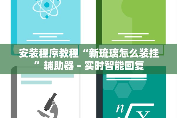 安装程序教程“新琉璃怎么装挂”辅助器 – 实时智能回复