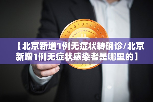 【北京新增1例无症状转确诊/北京新增1例无症状感染者是哪里的】