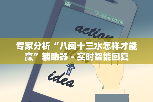 专家分析“八闽十三水怎样才能赢”辅助器 – 实时智能回复