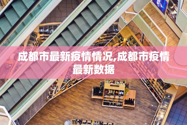 成都市最新疫情情况,成都市疫情最新数据