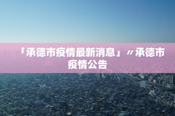 「承德市疫情最新消息」〃承德市疫情公告