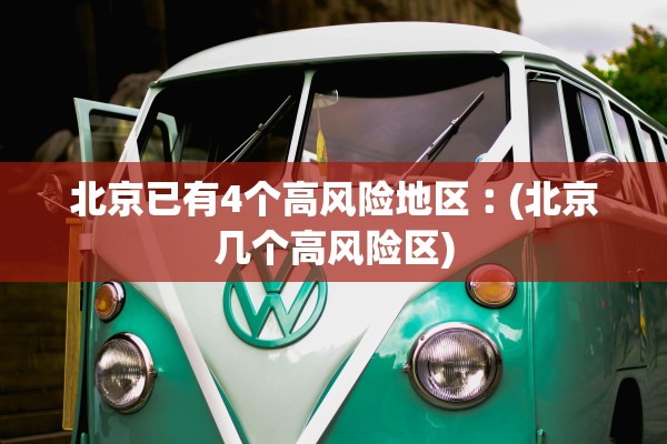 北京已有4个高风险地区︰(北京几个高风险区)