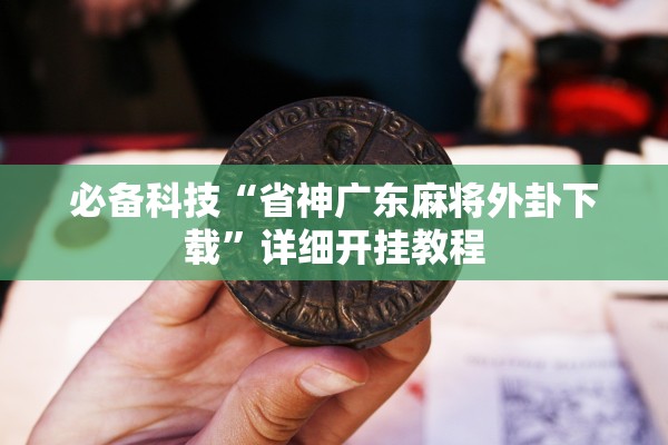 必备科技“省神广东麻将外卦下载”详细开挂教程